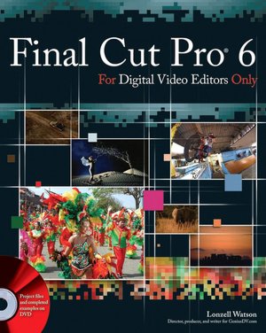 Final Cut Pro 6 for Digital Video Editors Only
