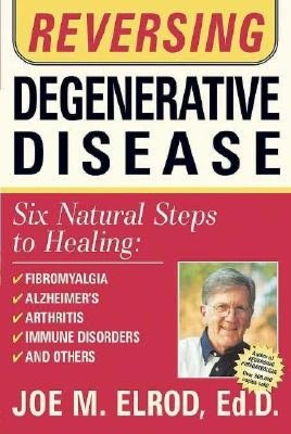 Reversing Degenerative Disease: Six Natural Steps to Healing