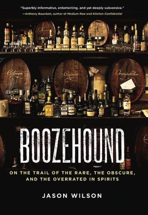 Boozehound: On the Trail of the Rare, the Obscure, and the Overrated in Spirits