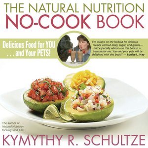 The Natural Nutrition No-Cook Book: Delicious Food for You... And Your Pets!