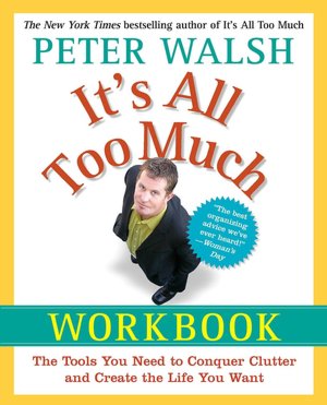 It's All Too Much Workbook: The Tools You Need to Conquer Clutter and Create the Life You Want