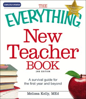 The Everything New Teacher Book: A Survival Guide for the First Year and Beyond