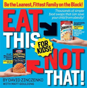 Eat This, Not That! For Kids: Thousands of Simple Food Swaps That Can Save Your Child from Obesity