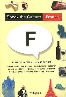 Speak the Culture: France: Be Fluent in French Life and Culture