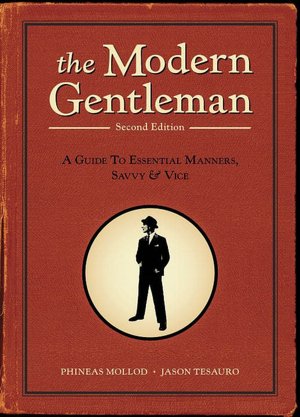The Modern Gentleman, 2nd Edition: A Guide to Essential Manners, Savvy, and Vice