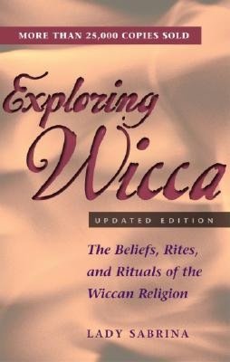 Exploring Wicca: The Beliefs, Rites, and Rituals of the Wiccan Religion