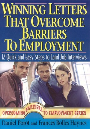 Winning Letters That Overcome Barriers to Employment: 12 Quick and Easy Steps to Land Job Interviews