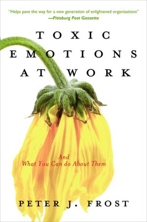 Toxic Emotions at Work and What You Can Do about Them