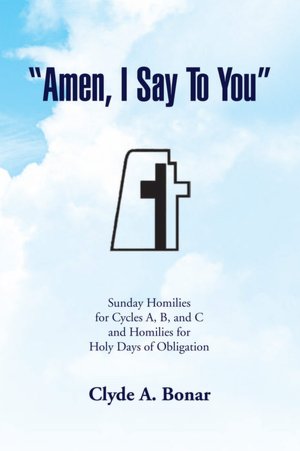 ''Amen, I Say to You'': Sunday Homilies for Cycles A, B, and C and Homilies for Holy Days of Obligation