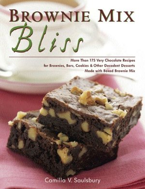 Brownie Mix Bliss: More Than 175 Very Chocolate Recipes for Brownies, Bars, Cookies and Other Decadent Desserts Made with Boxed Brownie Mix