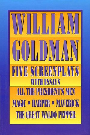 Five Screenplays with Essays: All the President's Men, Magic, Harper, Maverick, and The Great Waldo Pepper