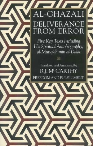 Deliverance from Error: Five Key Texts Including His Spiritual Autobiography, Al-Munqidh Min Al-Dalal