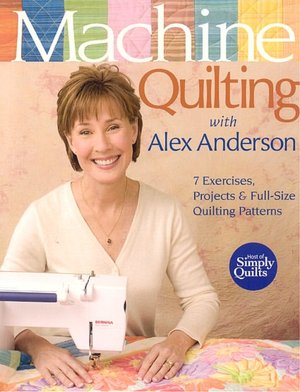 Machine Quilting with Alex Anderson: 7 Exercises, Projects and Full-Size Quilting Patterns