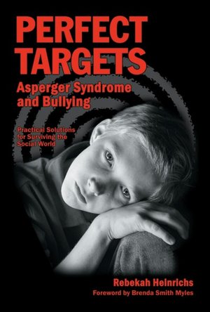 Perfect Targets: Asperger Syndrome and Bullying: Practical Solutions for Surviving the Social World