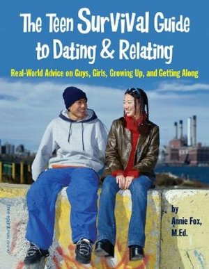 The Teen Survival Guide to Dating and Relating: Real-World Advice for Teens on Guys, Girls, Growing Up, and Getting Along