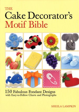 The Cake Decorator's Motif Bible: 150 Fabulous Fondant Designs with Easy-to-Follow Charts and Photographs