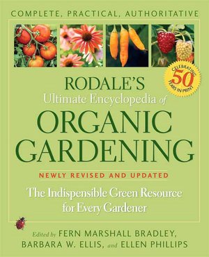 Rodale's Ultimate Encyclopedia of Organic Gardening: The Indispensable Green Resource for Every Gardener