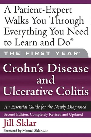 First Year: Crohn's Disease and Ulcerative Colitis: An Essential Guide for the Newly Diagnosed (First Year Series)