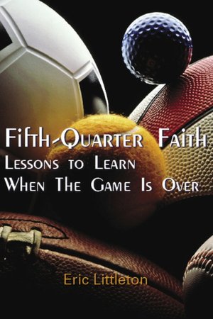 Fifth Quarter Faith: Lessons to Learn When The Game Is Over