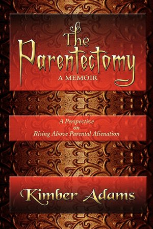 The Parentectomy - A Memoir: A Perspective On Rising Above Parental Alienation