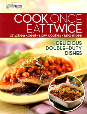 Cook Once Eat Twice: Delicious Double-Duty Dishes (Favorite Brand Name Recipes Series)