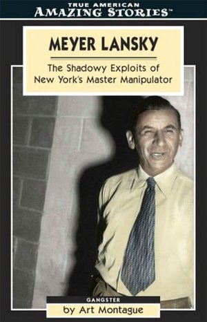 Meyer Lansky: The Shadowy Exploits of New York's Master Manipulator