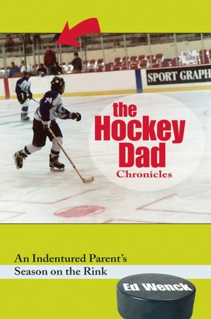 The Hockey Dad Chronicles: An Indentured Parent's Season on the Rink
