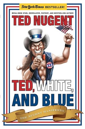 Ted, White, and Blue: The Nugent Manifesto
