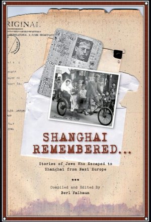 Shanghai Remembered: Stories of Jews Who Escaped to Shanghai From Nazi Europe