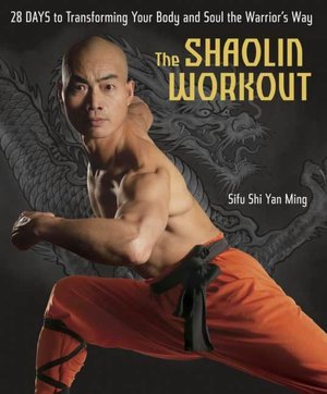 Shaolin Workout: 28 Days to Transforming Your Body and Soul the Warrior's Way