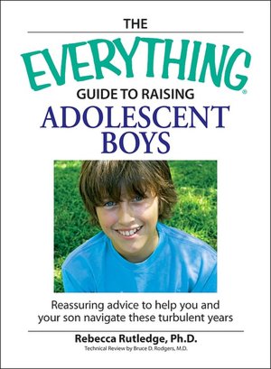Everything Guide to Raising Adolescent Boys: An essential guide to bringing up happy, healthy boys in today's world