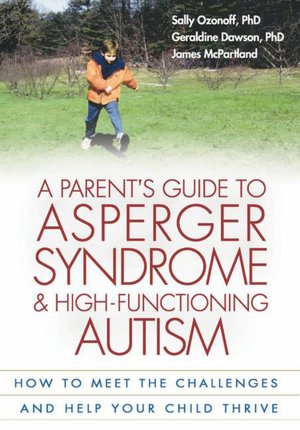 A Parent's Guide to Asperger Syndrome and High-Functioning Autism: How to Meet the Challenges and Help Your Child Thrive