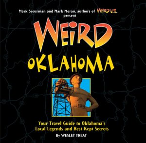 Weird Oklahoma: Your Travel Guide to Oklahoma's Local Legends and Best Kept Secrets