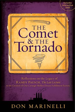 The Comet & the Tornado: Reflections on the Legacy of Randy Pausch, The Last Lecture & the Creation of Our Carnegie Mellon Dream Fulfillment Factory