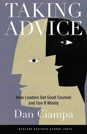 Taking Advice: How Leaders Get Good Counsel and Use It Wisely