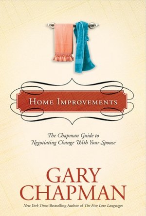 Home Improvements: The Chapman Guide to Negotiating Change with Your Spouse