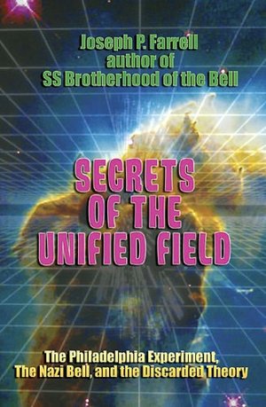 Secrets of the Unified Field: The Philadelphia Experiment, The Nazi Bell, and the Discarded Theory