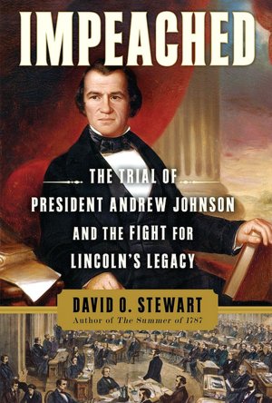 Impeached: The Trial of President Andrew Johnson and the Fight for Lincoln's Legacy