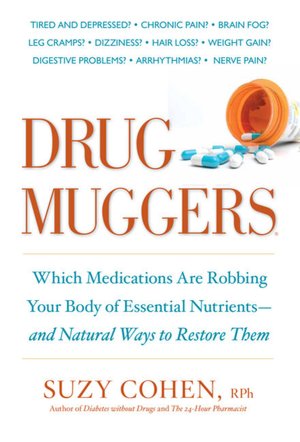 Drug Muggers: Which Medications Are Robbing Your Body of Essential Nutrients--and Natural Ways to Restore Them
