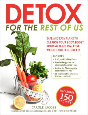 Detox for the Rest of Us: Safe and Easy Plans to Cleanse Your Body, Boost Your Metabolism, Lose Weight and Feel Great!
