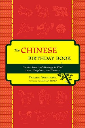 Chinese Birthday Book: How to Use the Secrets of Ki-ology to Find Love, Happiness and Sucess