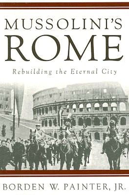 Mussolini's Rome: Rebuilding the Eternal City