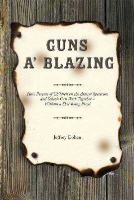 Guns A' Blazing: How Parents of Children on the Autism Spectrum and Schools Can Work Together - Without a Shot Being Fired