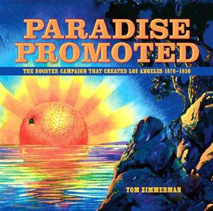Paradise Promoted: The Booster Campaign that Created Los Angeles 1870-1930