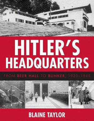 Hitler's Headquarters: From Beer Hall to Bunker, 1920?1945