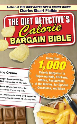 Diet Detective's Calorie Bargain Bible: More Than 1,000 Calorie Bargains in Supermarkets, Kitchens, Offices, Restaurants, at the Movies, for Special Occasions, and More