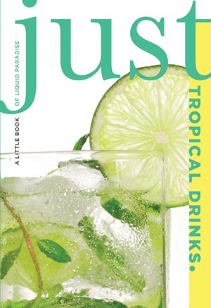 Just Tropical Drinks: A Little Book of Liquid Paradise