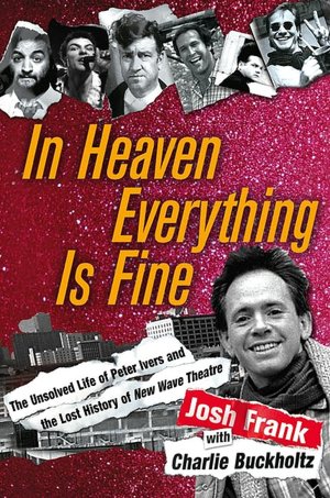 In Heaven, Everything is Fine: The Unsolved Life of Peter Ivers and the Lost History of New Wave Theater