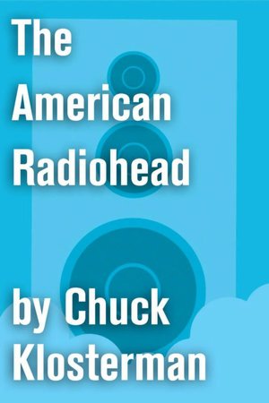 The American Radiohead: An Essay from Chuck Klosterman IV