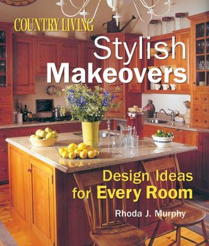 Country Living Stylish Makeovers: Design Ideas for Every Room